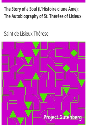 The Story of a Soul (L'Histoire d'une Âme): The Autobiography of St. Thérèse of Lisieux With Additional Writings and Sayings of 