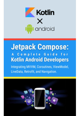 Jetpack Compose: A Complete Guide for Kotlin Android Developers: Integrating MVVM, Coroutines, ViewModel, LiveData, Retrofit,