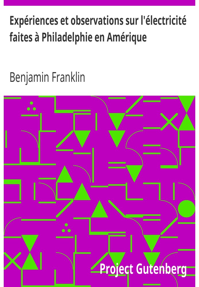 Эксперименты и наблюдения над электричеством, сделанные в Филадельфии в Америке.