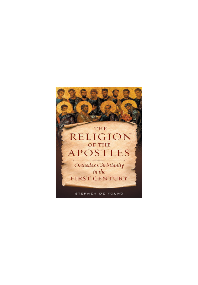 Religion of the Apostles: Orthodox Christianity in the First Century