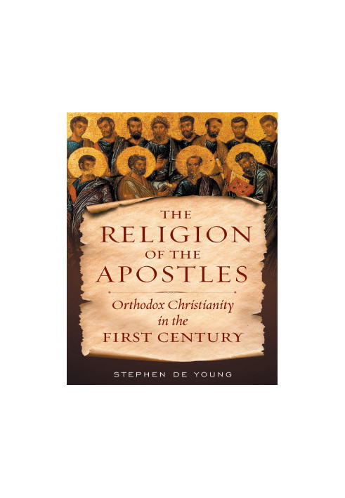 Religion of the Apostles: Orthodox Christianity in the First Century