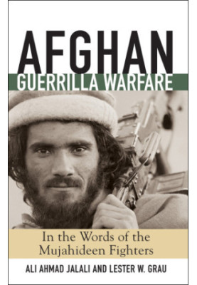 Afghan guerrilla warfare: in the words of the Mujahideen fighters