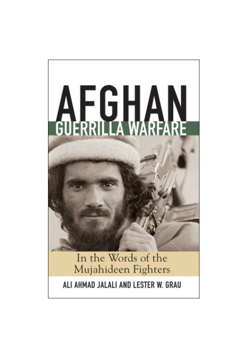 Afghan guerrilla warfare: in the words of the Mujahideen fighters