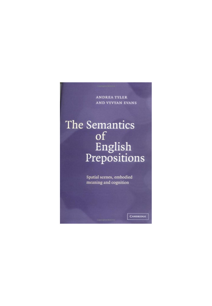 The semantics of English prepositions: spatial scenes, embodied meaning and cognition