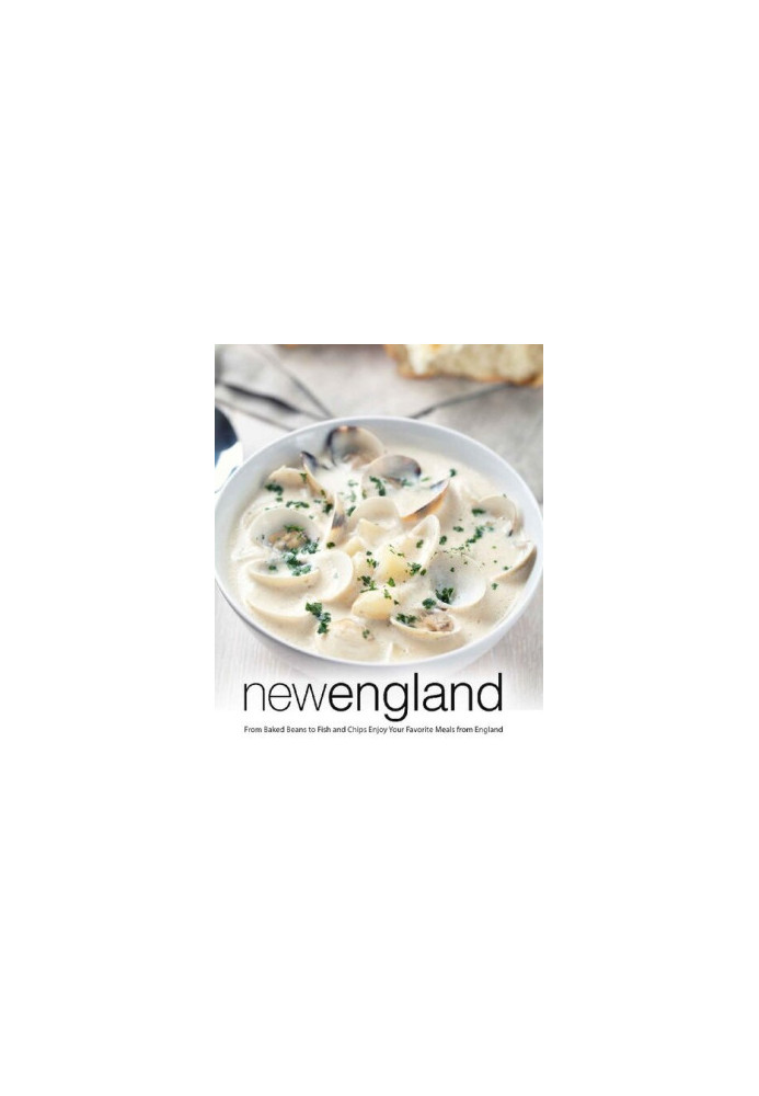 New England: From Baked Beans to Fish and Chips Enjoy Your Favorite Meals from England