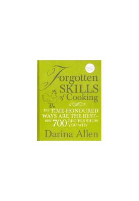 Forgotten Skills of Cooking : The Time-Honoured Ways are the Best. Over 700 Recipes Show You Why