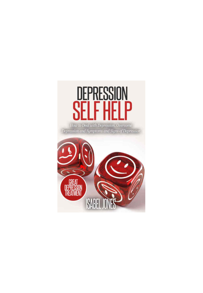 Depression self help : how to deal with depression, overcome depression and symptoms and signs of depression