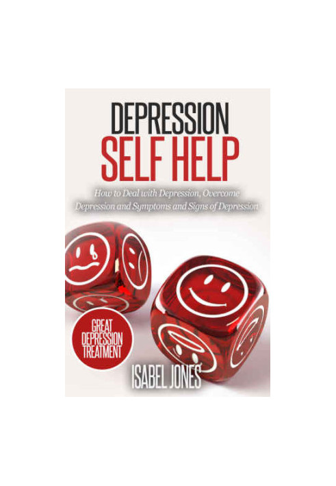 Depression self help : how to deal with depression, overcome depression and symptoms and signs of depression