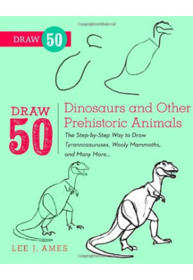 Draw 50 Dinosaurs and Other Prehistoric Animals: The Step-by-Step Way to Draw Tyrannosauruses, Woolly Mammoths, and Many More