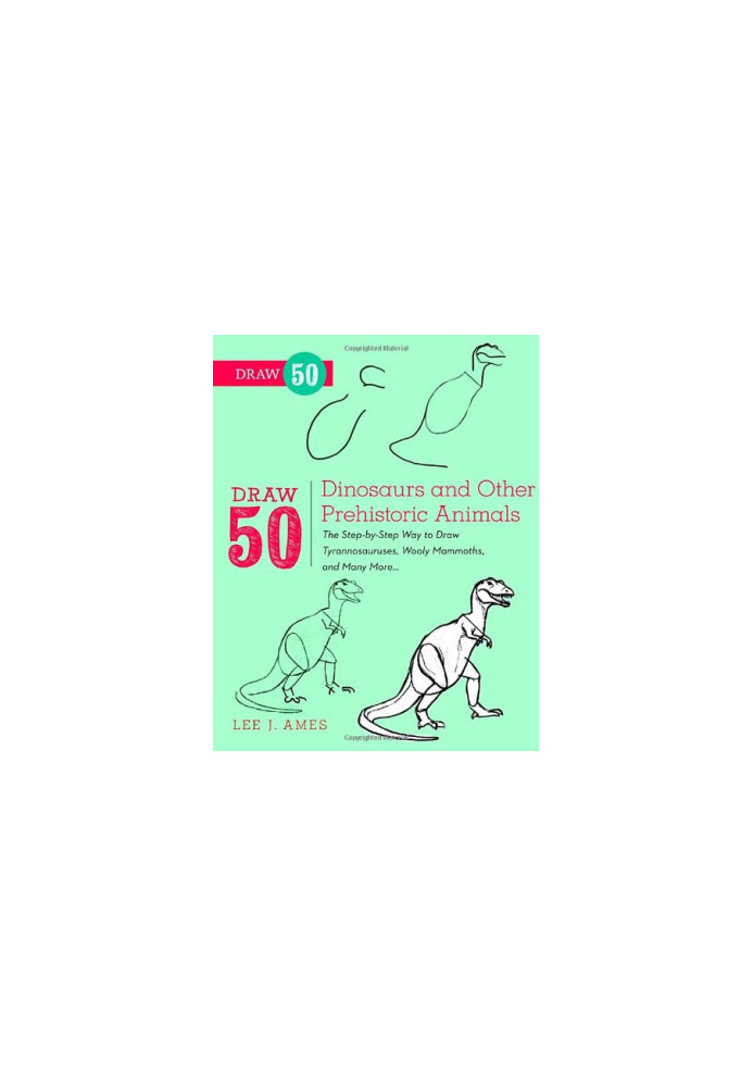 Draw 50 Dinosaurs and Other Prehistoric Animals: The Step-by-Step Way to Draw Tyrannosauruses, Woolly Mammoths, and Many More