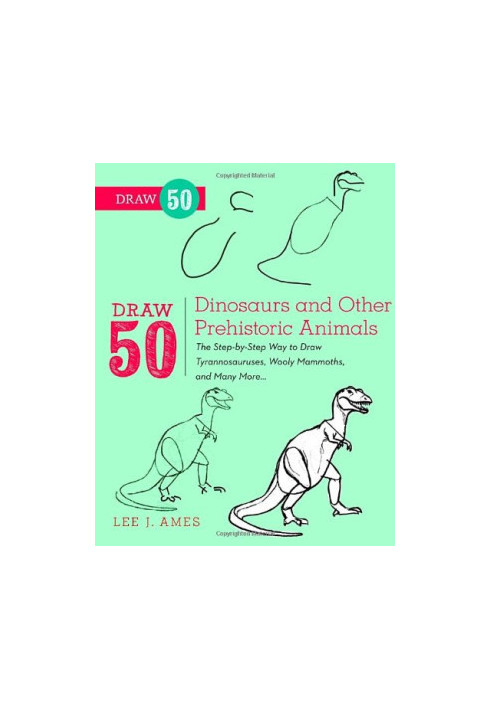 Draw 50 Dinosaurs and Other Prehistoric Animals: The Step-by-Step Way to Draw Tyrannosauruses, Woolly Mammoths, and Many More