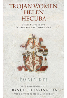Trojan Women, Helen, Hecuba: Three Plays about Women and the Trojan War