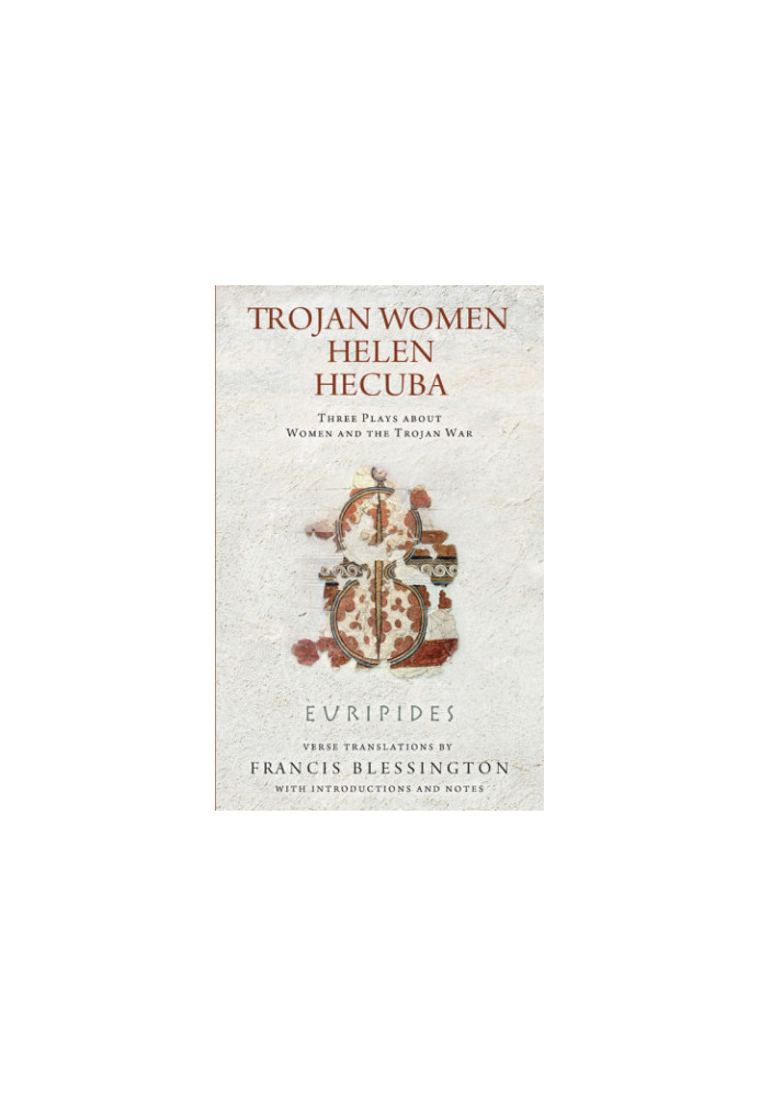 Trojan Women, Helen, Hecuba: Three Plays about Women and the Trojan War