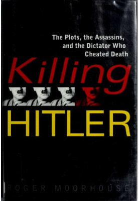 Killing Hitler. The Plots, the Assassins, and the Dictator Who Cheated Death