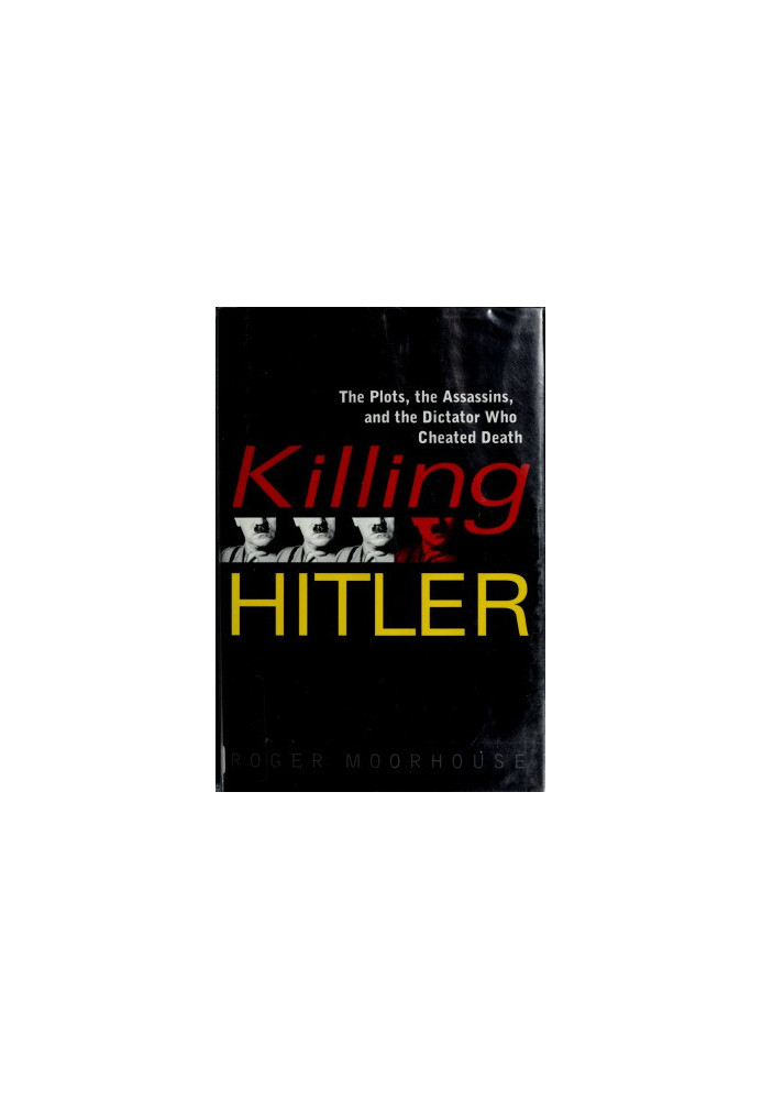 Killing Hitler. The Plots, the Assassins, and the Dictator Who Cheated Death