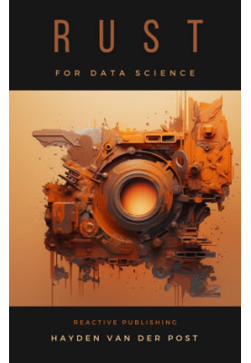 Rust for Data Science: A Rustacean Odyssey: A Sophisiticated Guide For Rustacean's