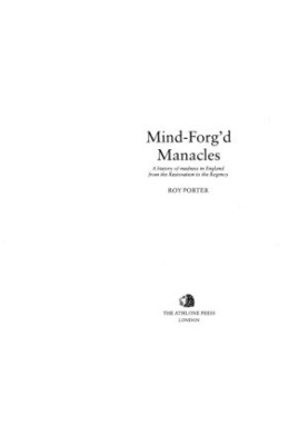 Mind-forg’d manacles: a history of madness in England from the Restoration to the Regency