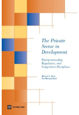 The Private Sector in Development: Entrepreneurship, Regulation, and Competitive Disciplines