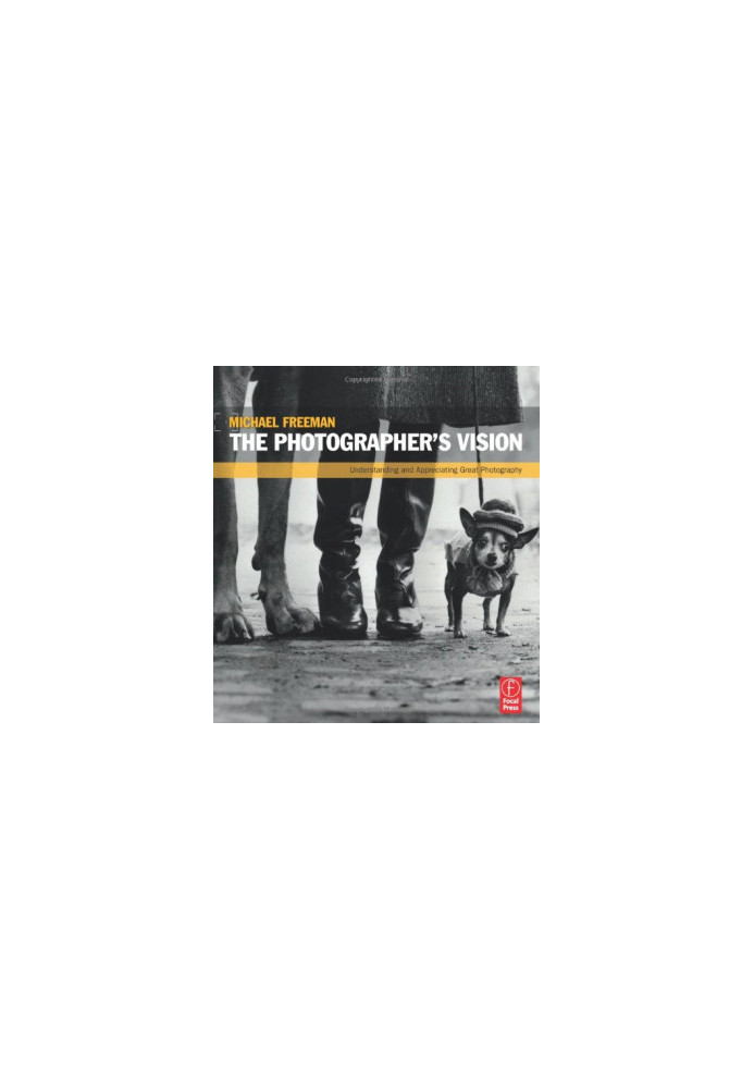 The Photographer's Vision: Understanding and Appreciating Great Photography