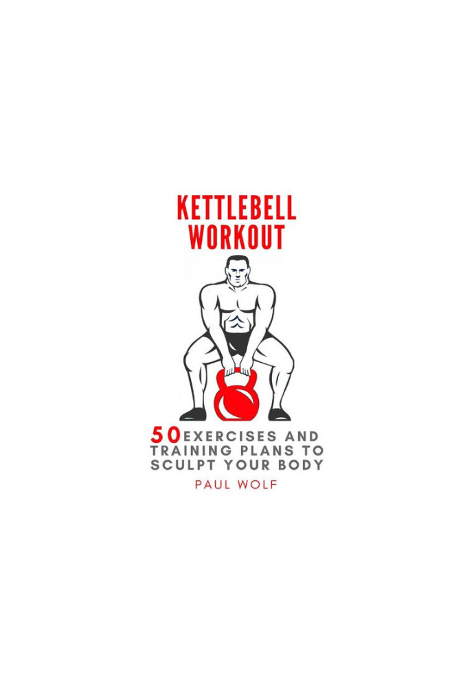 Kettlebell Workout: 50 exercises and training plans to sculpt your body