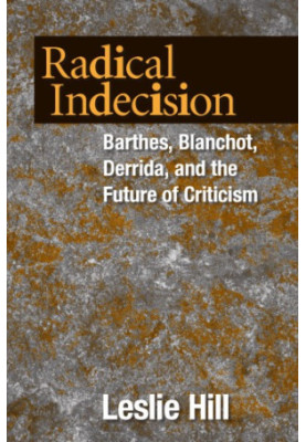 Radical indecision Barthes, Blanchot, Derrida, and the future of criticism