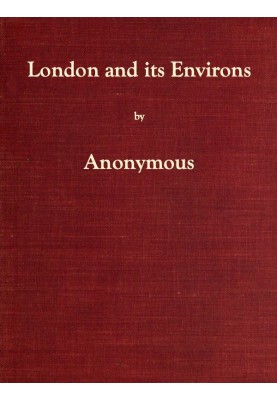 London and Its Environs Described, vol. 1 (of 6) Containing an Account of Whatever is Most Remarkable for Grandeur, Elegance, Cu