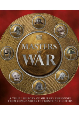 Masters of War: A Visual History of Military Personnel from Commanders to Frontline Fighters