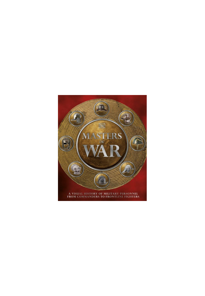 Masters of War: A Visual History of Military Personnel from Commanders to Frontline Fighters
