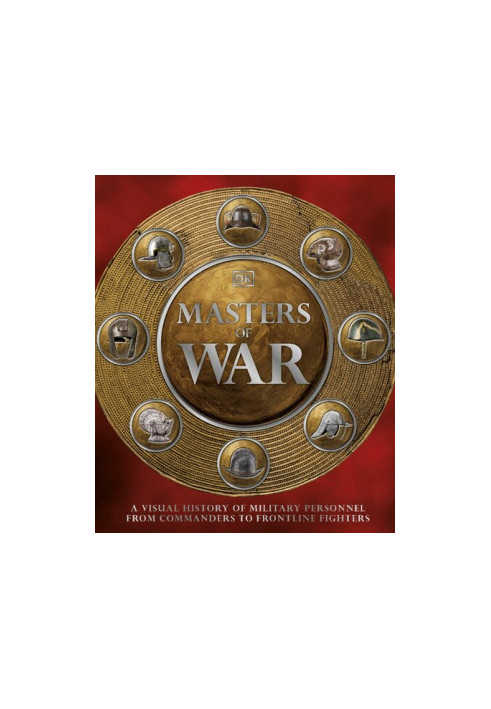 Masters of War: A Visual History of Military Personnel from Commanders to Frontline Fighters