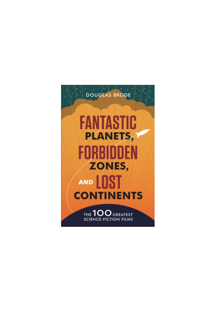 Fantastic Planets, Forbidden Zones, and Lost Continents - The 100 Greatest Science-Fiction Films
