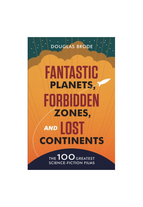 Fantastic Planets, Forbidden Zones, and Lost Continents - The 100 Greatest Science-Fiction Films