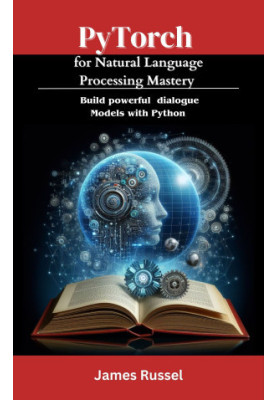 PyTorch for Natural Language Processing Mastery : Build powerful dialogue models with Python