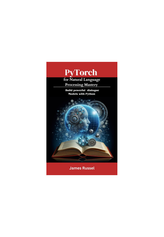 PyTorch for Natural Language Processing Mastery : Build powerful dialogue models with Python
