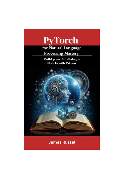 PyTorch for Natural Language Processing Mastery : Build powerful dialogue models with Python