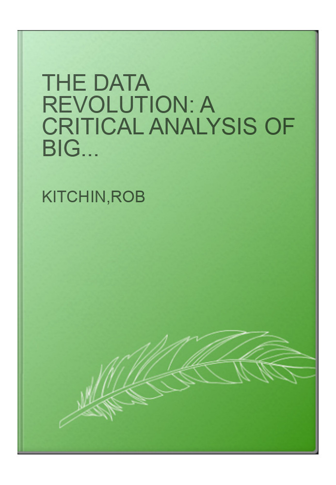 The Data Revolution: A Critical Analysis of Big Data, Open Data and Data Infrastructures