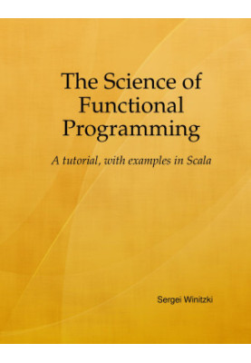 The Science of Functional Programming: A Tutorial, with Examples in Scala