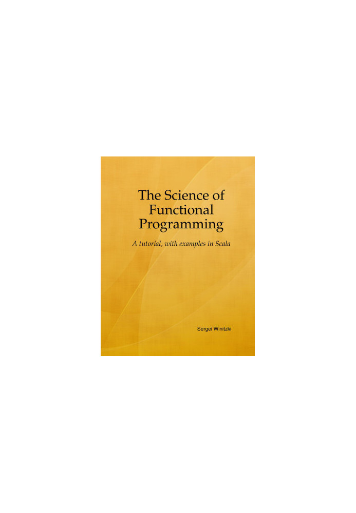 The Science of Functional Programming: A Tutorial, with Examples in Scala
