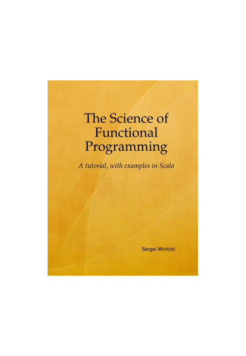 The Science of Functional Programming: A Tutorial, with Examples in Scala