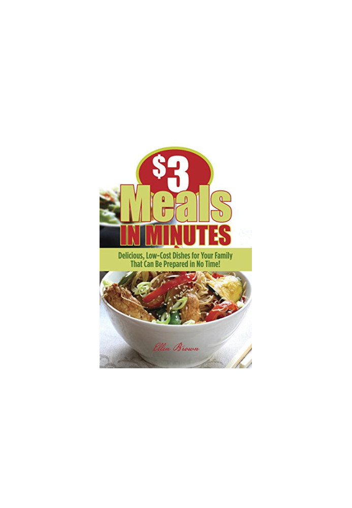 $3 Meals in Minutes: Delicious, Low-Cost Dishes for Your Family That Can Be Prepared in No Time!