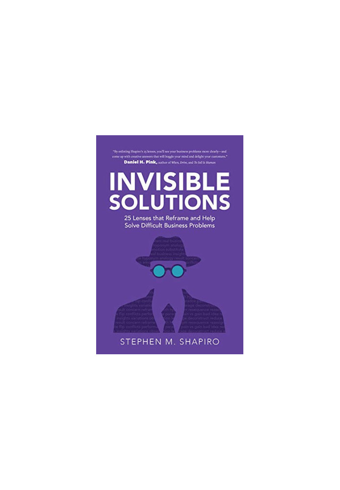 Invisible Solutions: 25 Lenses that Reframe and Help Solve Difficult Business Problems