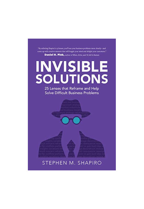 Invisible Solutions: 25 Lenses that Reframe and Help Solve Difficult Business Problems