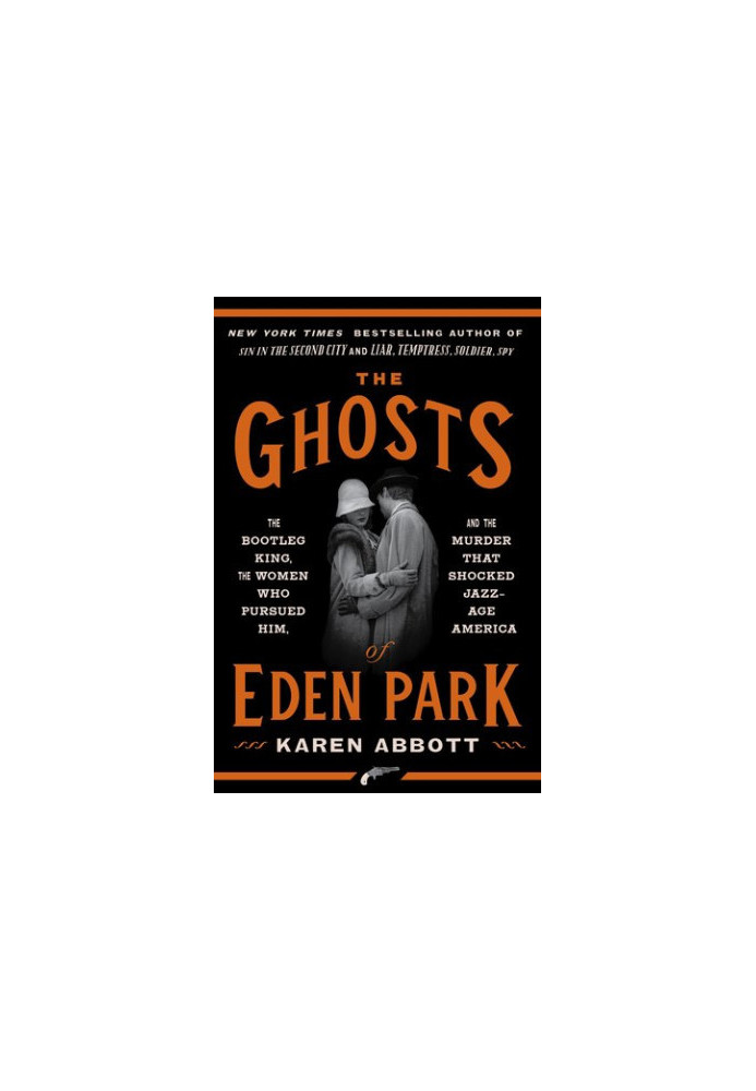 The Ghosts of Eden Park: The Bootleg King, the Women Who Pursued Him, and the Murder That Shocked Jazz-Age America