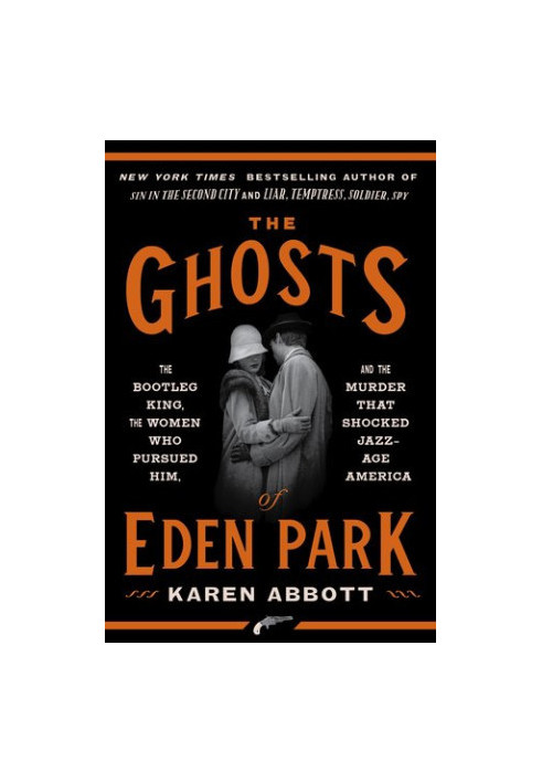 The Ghosts of Eden Park: The Bootleg King, the Women Who Pursued Him, and the Murder That Shocked Jazz-Age America