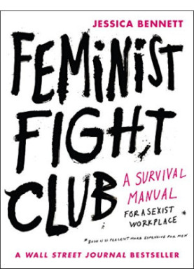 Feminist Fight Club: A Survival Manual for a Sexist Workplace