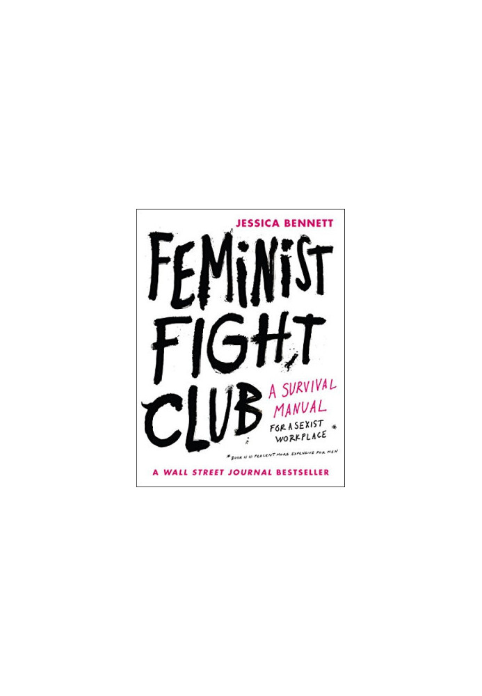 Feminist Fight Club: A Survival Manual for a Sexist Workplace