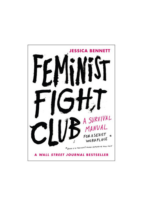 Feminist Fight Club: A Survival Manual for a Sexist Workplace