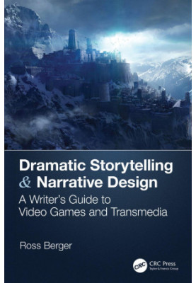Dramatic Storytelling & Narrative Design: A Writer’s Guide to Video Games and Transmedia