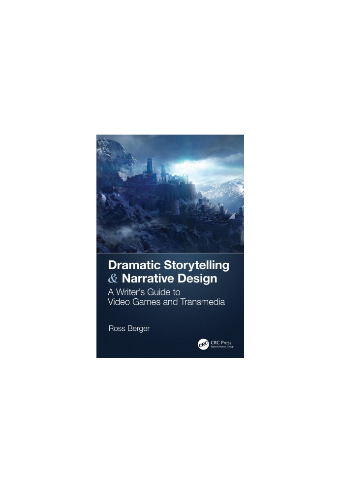 Dramatic Storytelling & Narrative Design: A Writer’s Guide to Video Games and Transmedia