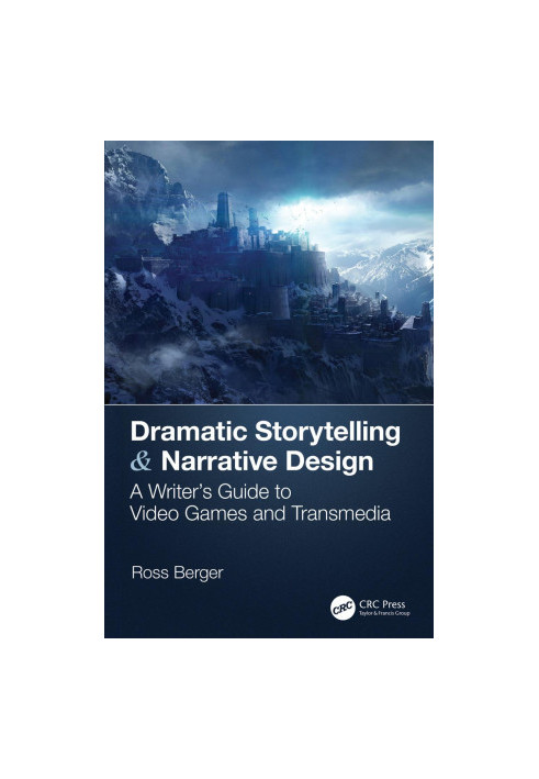 Dramatic Storytelling & Narrative Design: A Writer’s Guide to Video Games and Transmedia