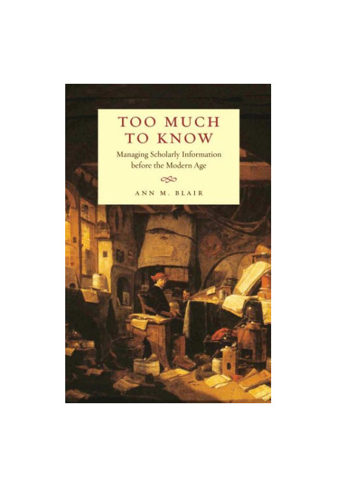 Too much to know : managing scholarly information before the modern age